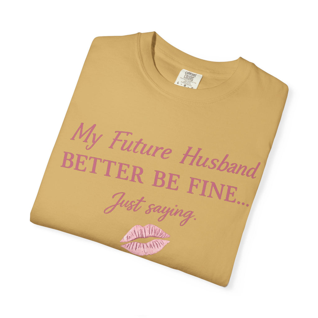 My Future Husband Better Be Fine Shirt  My Future Husband ,Comfort Colors® 1717 Garment-Dyed T-Shirt ,Funny Women’s Graphic Tee , Soft Cotton Shirt , Gift for Her