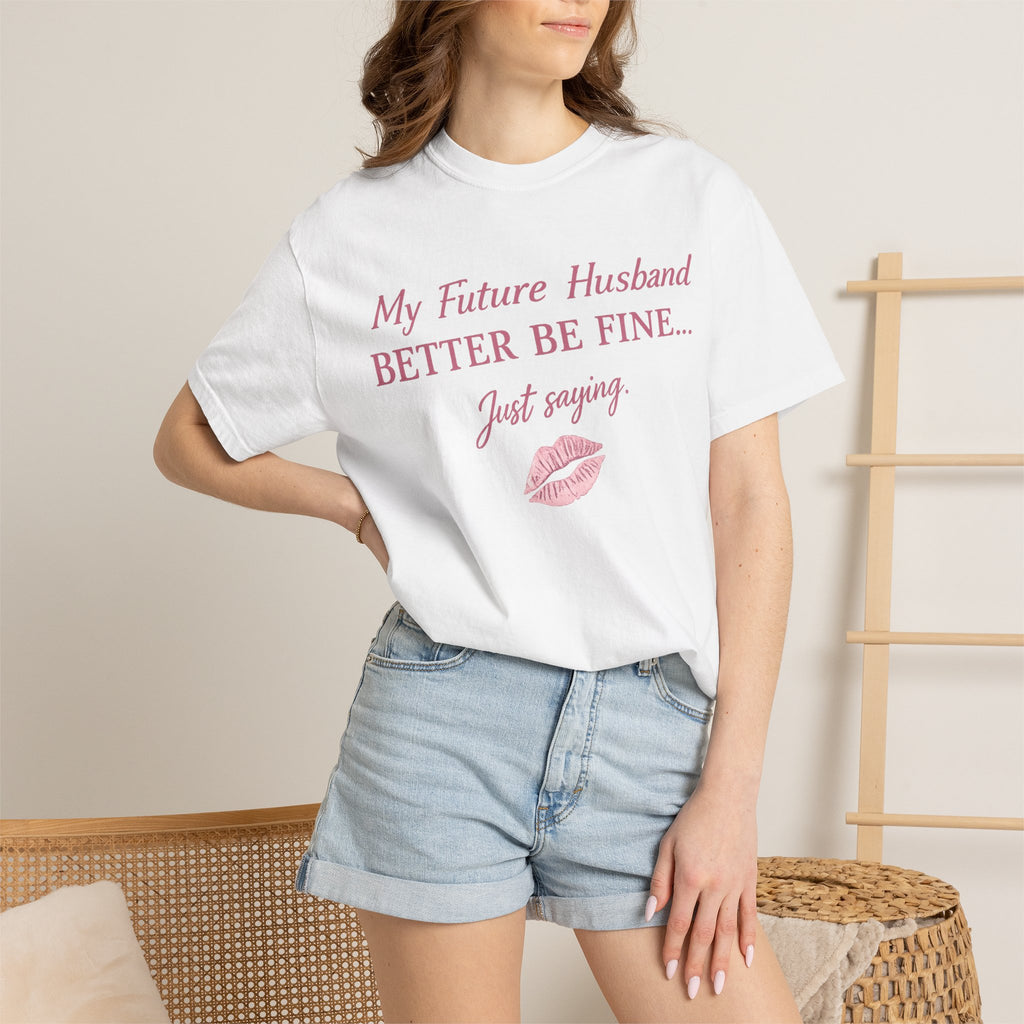 My Future Husband Better Be Fine Shirt  My Future Husband ,Comfort Colors® 1717 Garment-Dyed T-Shirt ,Funny Women’s Graphic Tee , Soft Cotton Shirt , Gift for Her