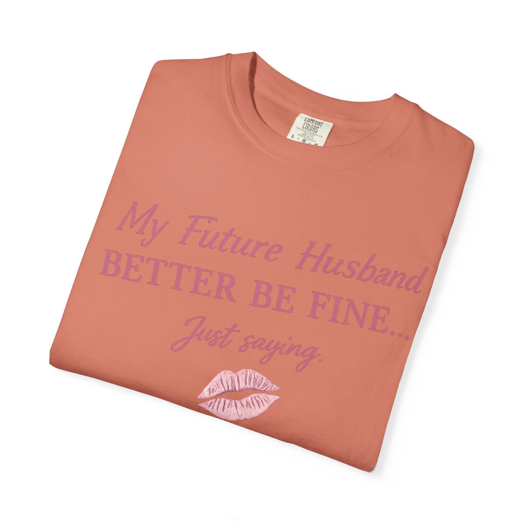 My Future Husband Better Be Fine Shirt  My Future Husband ,Comfort Colors® 1717 Garment-Dyed T-Shirt ,Funny Women’s Graphic Tee , Soft Cotton Shirt , Gift for Her