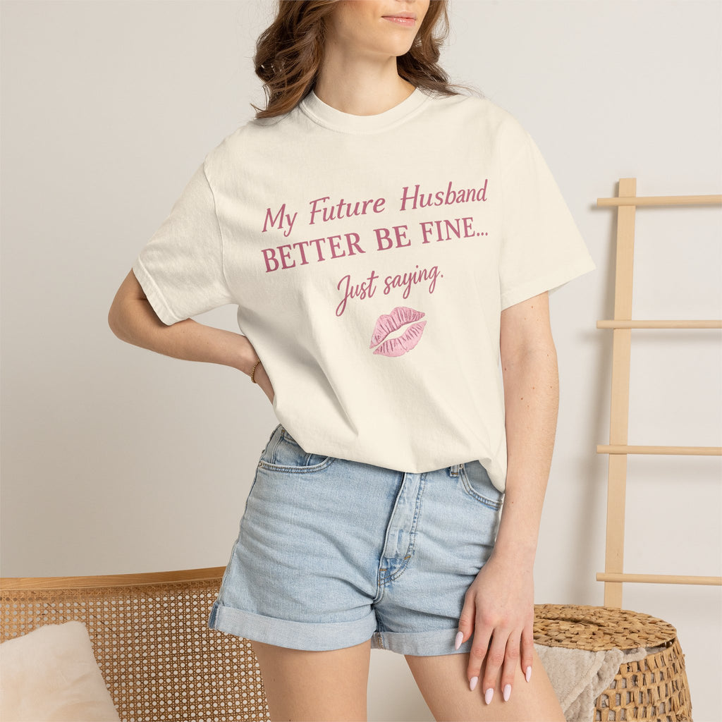 My Future Husband Better Be Fine Shirt  My Future Husband ,Comfort Colors® 1717 Garment-Dyed T-Shirt ,Funny Women’s Graphic Tee , Soft Cotton Shirt , Gift for Her