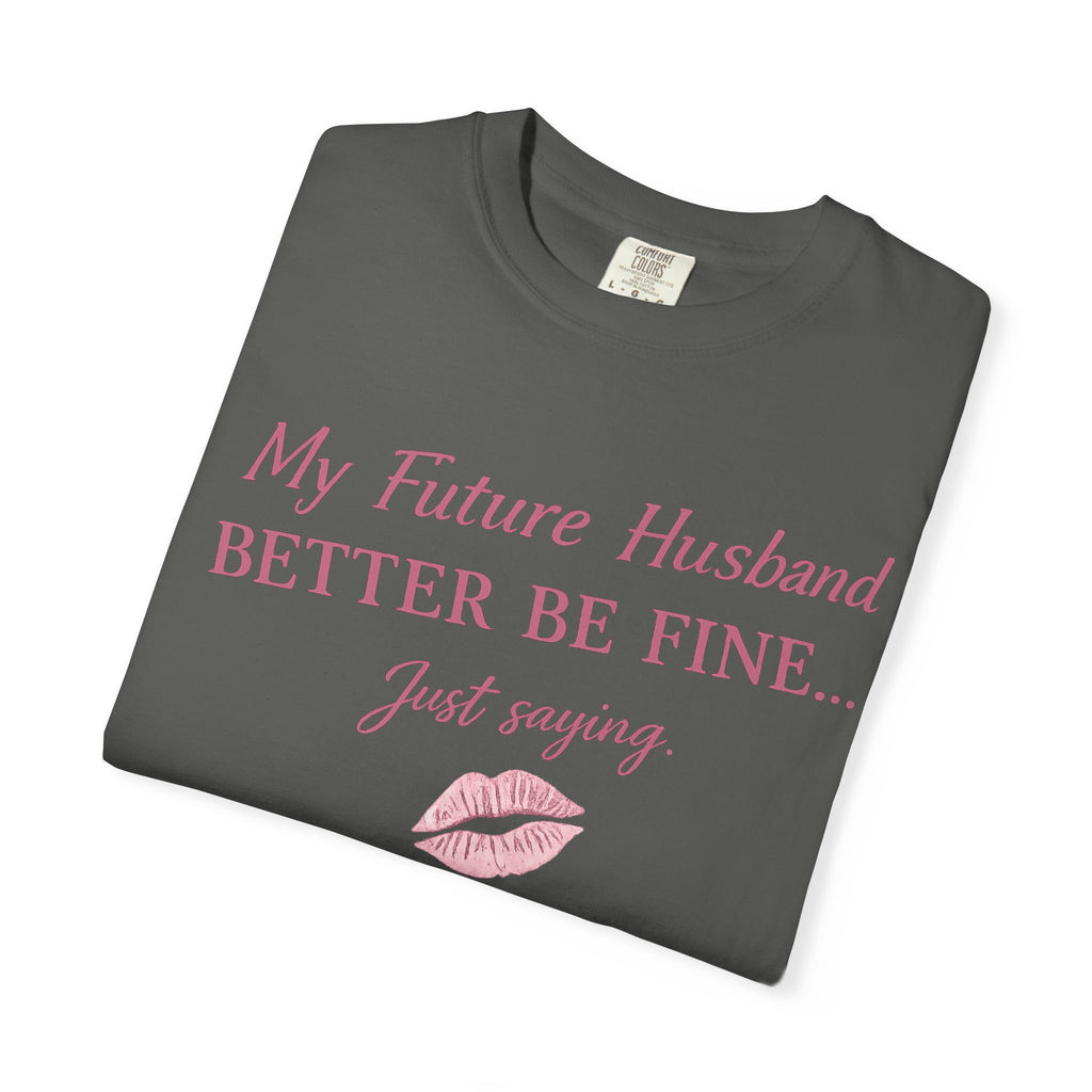 My Future Husband Better Be Fine Shirt  My Future Husband ,Comfort Colors® 1717 Garment-Dyed T-Shirt ,Funny Women’s Graphic Tee , Soft Cotton Shirt , Gift for Her