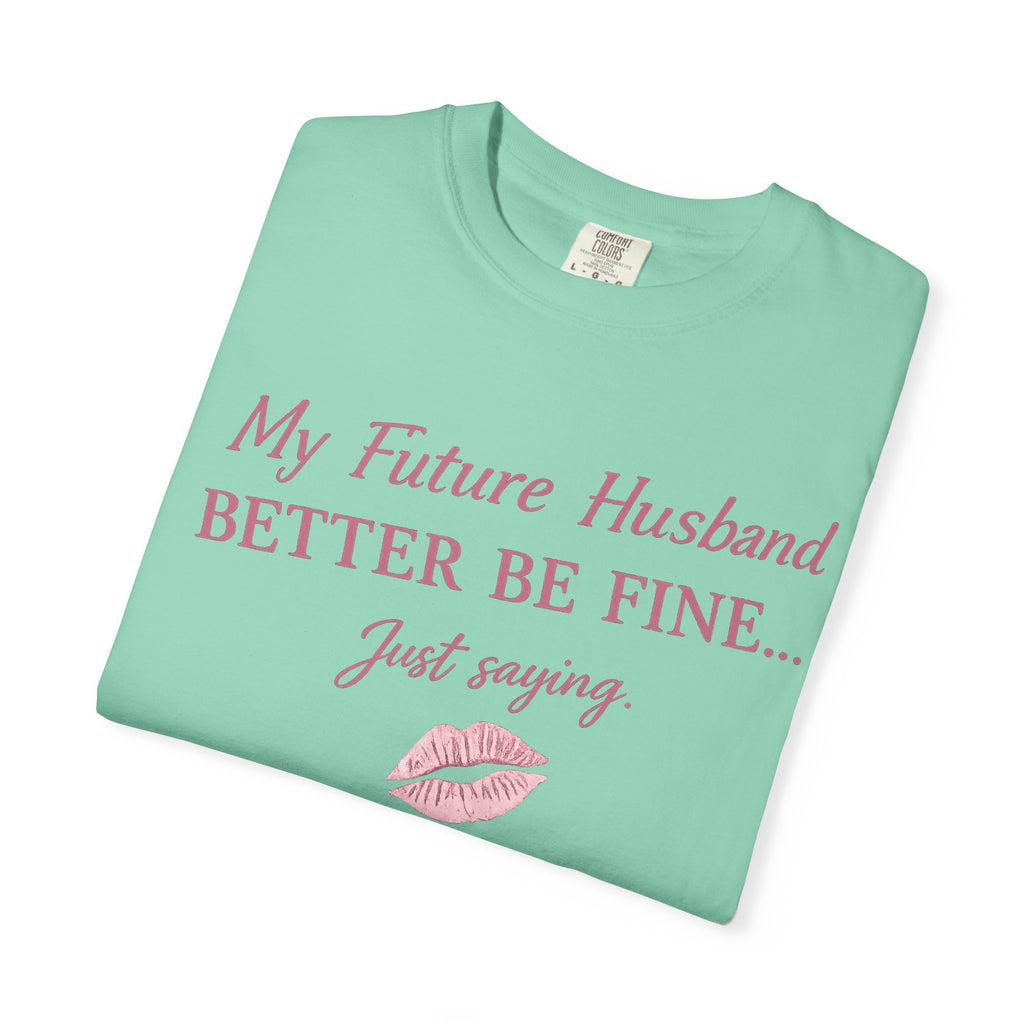 My Future Husband Better Be Fine Shirt  My Future Husband ,Comfort Colors® 1717 Garment-Dyed T-Shirt ,Funny Women’s Graphic Tee , Soft Cotton Shirt , Gift for Her