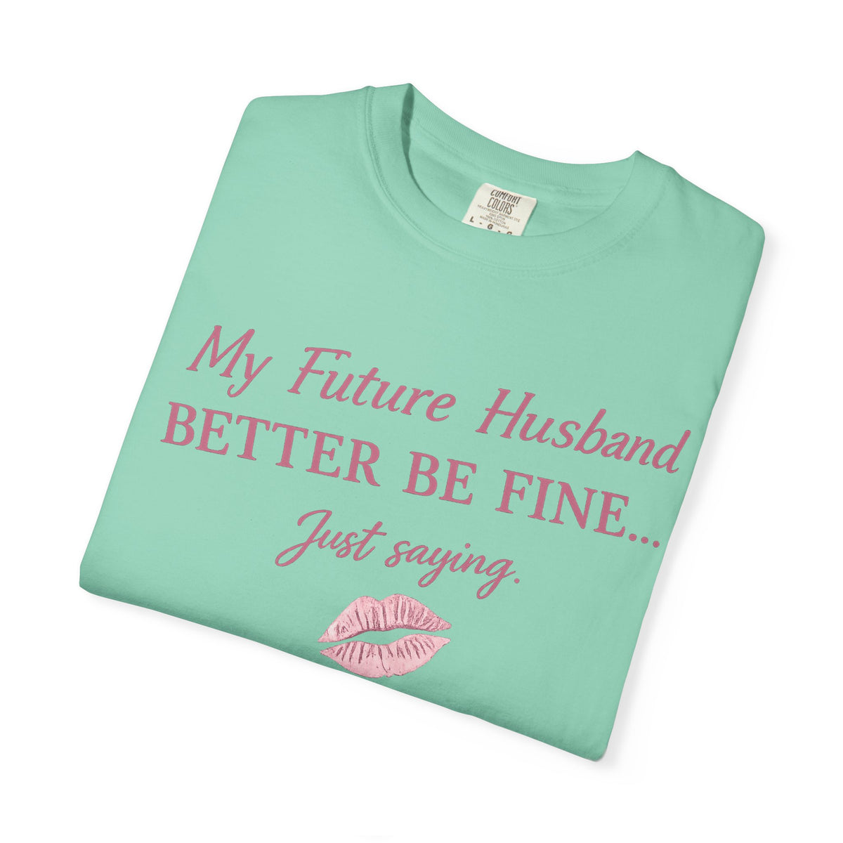 My Future Husband Better Be Fine Shirt  My Future Husband ,Comfort Colors® 1717 Garment-Dyed T-Shirt ,Funny Women’s Graphic Tee , Soft Cotton Shirt , Gift for Her