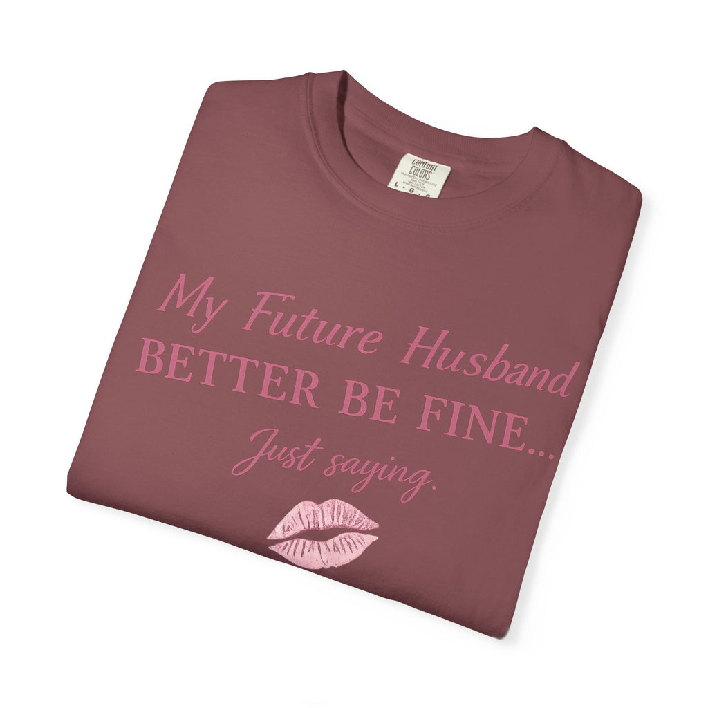 My Future Husband Better Be Fine Shirt  My Future Husband ,Comfort Colors® 1717 Garment-Dyed T-Shirt ,Funny Women’s Graphic Tee , Soft Cotton Shirt , Gift for Her
