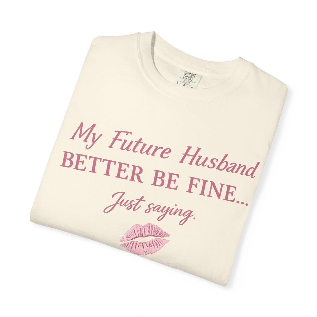 My Future Husband Better Be Fine Shirt  My Future Husband ,Comfort Colors® 1717 Garment-Dyed T-Shirt ,Funny Women’s Graphic Tee , Soft Cotton Shirt , Gift for Her