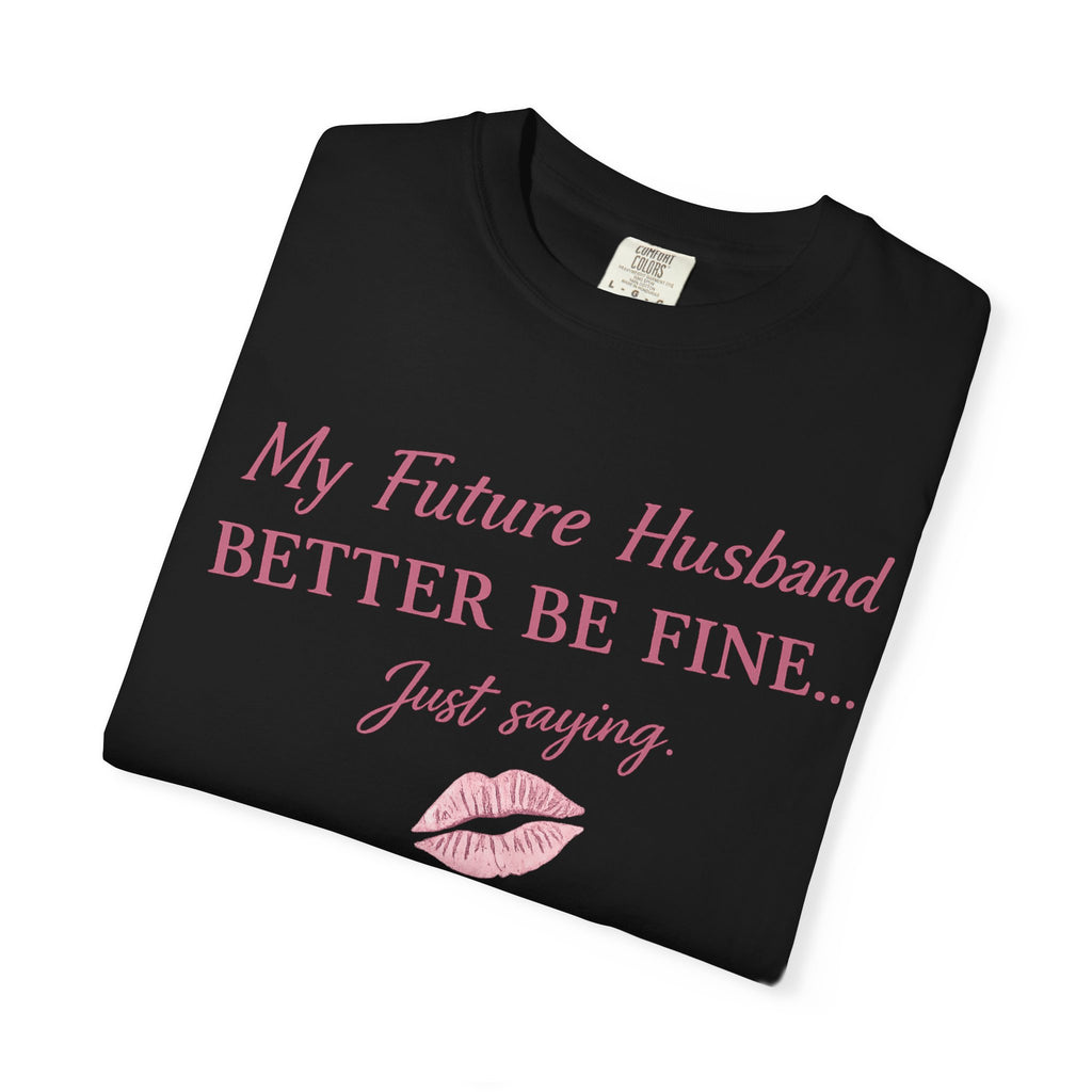 My Future Husband Better Be Fine Shirt  My Future Husband ,Comfort Colors® 1717 Garment-Dyed T-Shirt ,Funny Women’s Graphic Tee , Soft Cotton Shirt , Gift for Her