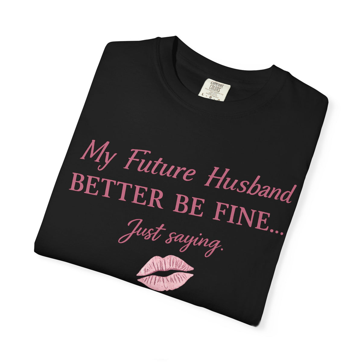 My Future Husband Better Be Fine Shirt  My Future Husband ,Comfort Colors® 1717 Garment-Dyed T-Shirt ,Funny Women’s Graphic Tee , Soft Cotton Shirt , Gift for Her