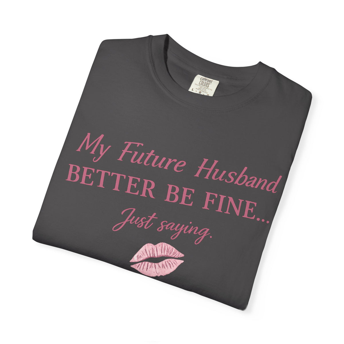 My Future Husband Better Be Fine Shirt  My Future Husband ,Comfort Colors® 1717 Garment-Dyed T-Shirt ,Funny Women’s Graphic Tee , Soft Cotton Shirt , Gift for Her