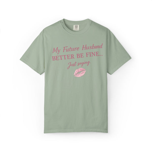 My Future Husband Better Be Fine Shirt  My Future Husband ,Comfort Colors® 1717 Garment-Dyed T-Shirt ,Funny Women’s Graphic Tee , Soft Cotton Shirt , Gift for Her