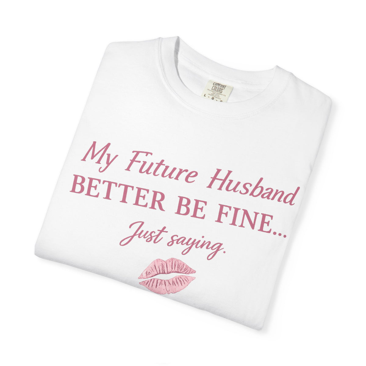 My Future Husband Better Be Fine Shirt  My Future Husband ,Comfort Colors® 1717 Garment-Dyed T-Shirt ,Funny Women’s Graphic Tee , Soft Cotton Shirt , Gift for Her