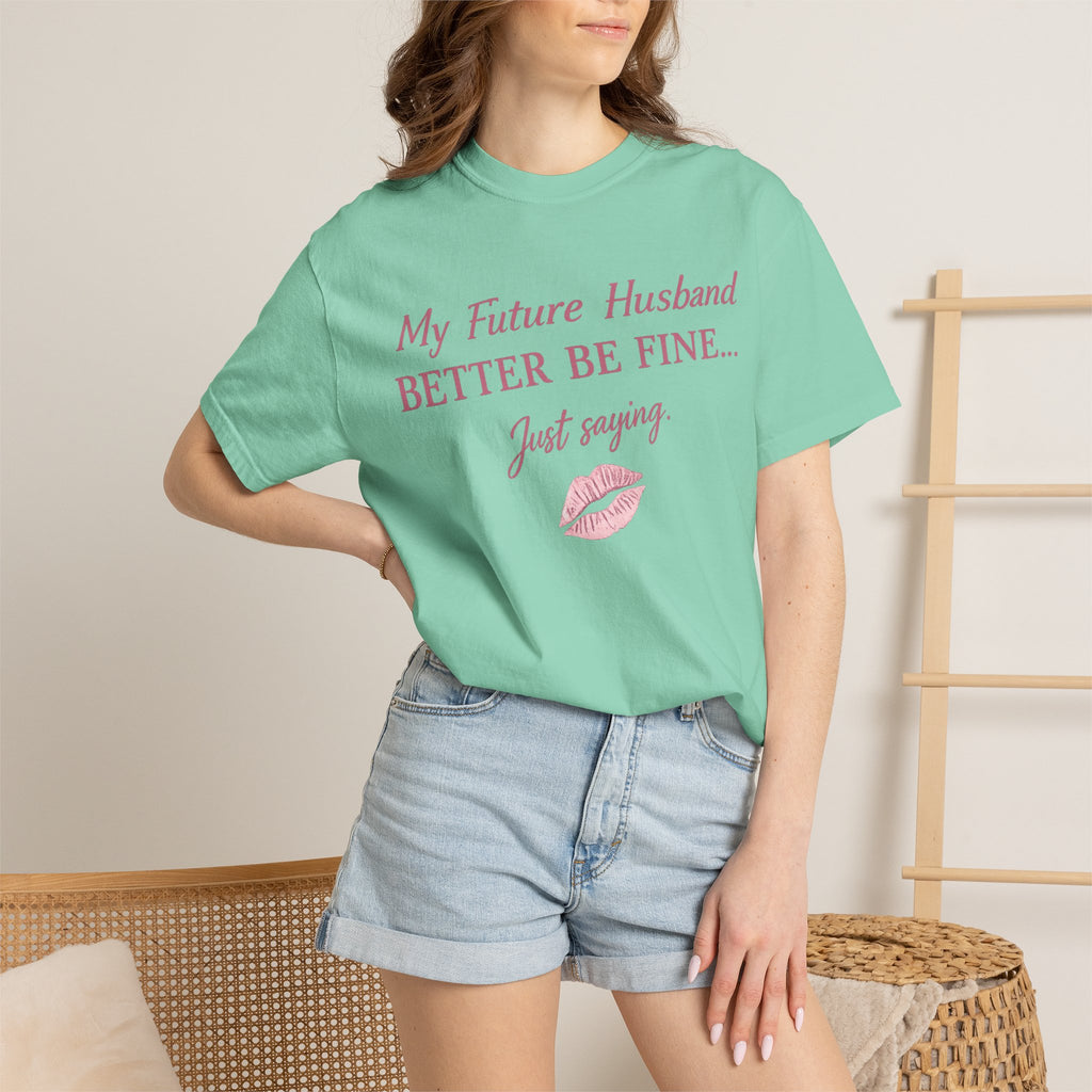My Future Husband Better Be Fine Shirt  My Future Husband ,Comfort Colors® 1717 Garment-Dyed T-Shirt ,Funny Women’s Graphic Tee , Soft Cotton Shirt , Gift for Her